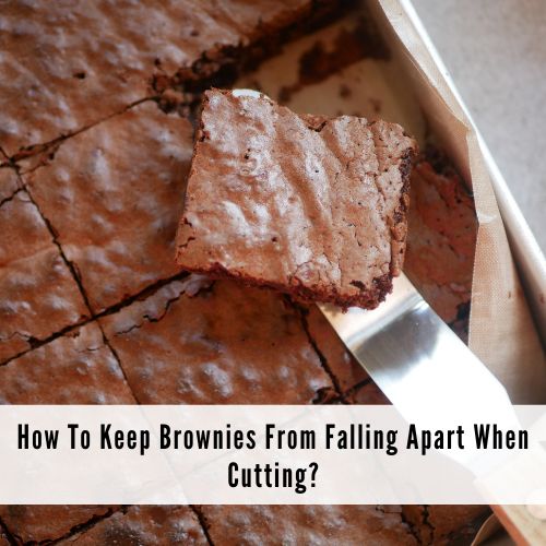 How To Keep Brownies From Falling Apart When Cutting?