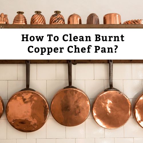 How To Clean Burnt Copper Chef Pan?