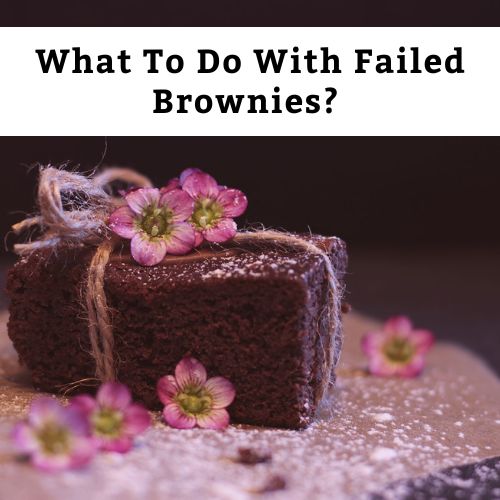 What To Do With Failed Brownies?