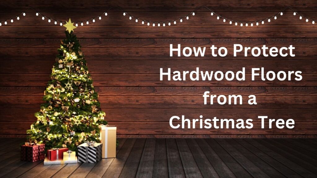 How to Protect Hardwood Floors from a Christmas Tree