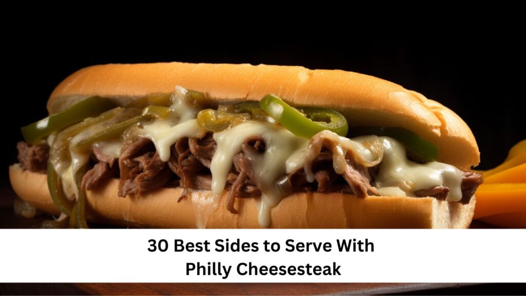 30 Best Sides to Serve With Philly Cheesesteak