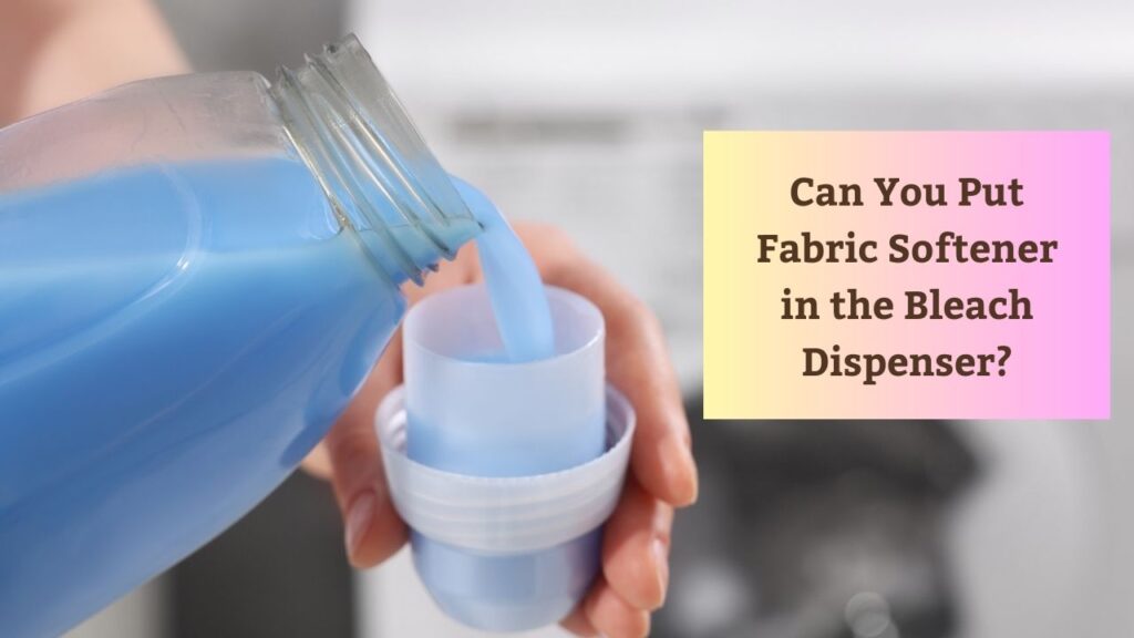 Can You Put Fabric Softener in the Bleach Dispenser